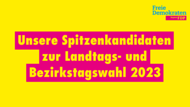 Unsere Spitzenkandidaten zur Landtags- und Bezirkstagswahl 2023.